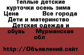 Теплые детские курточки осень-зима › Цена ­ 1 000 - Все города Дети и материнство » Детская одежда и обувь   . Мурманская обл.